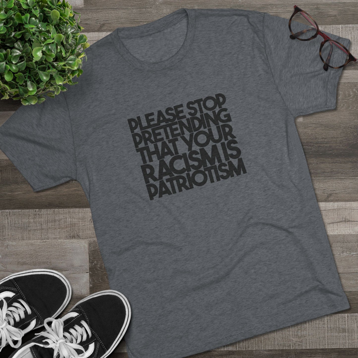 Please Stop Pretending That Your Racism is Patriotism T-Shirt