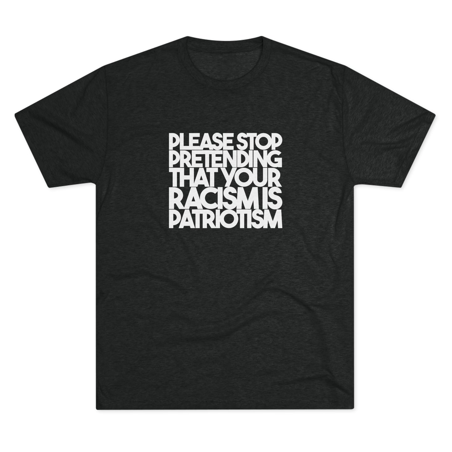 Please Stop Pretending That Your Racism is Patriotism T-Shirt