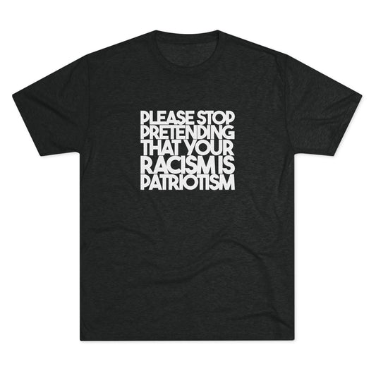 Please Stop Pretending That Your Racism is Patriotism T-Shirt
