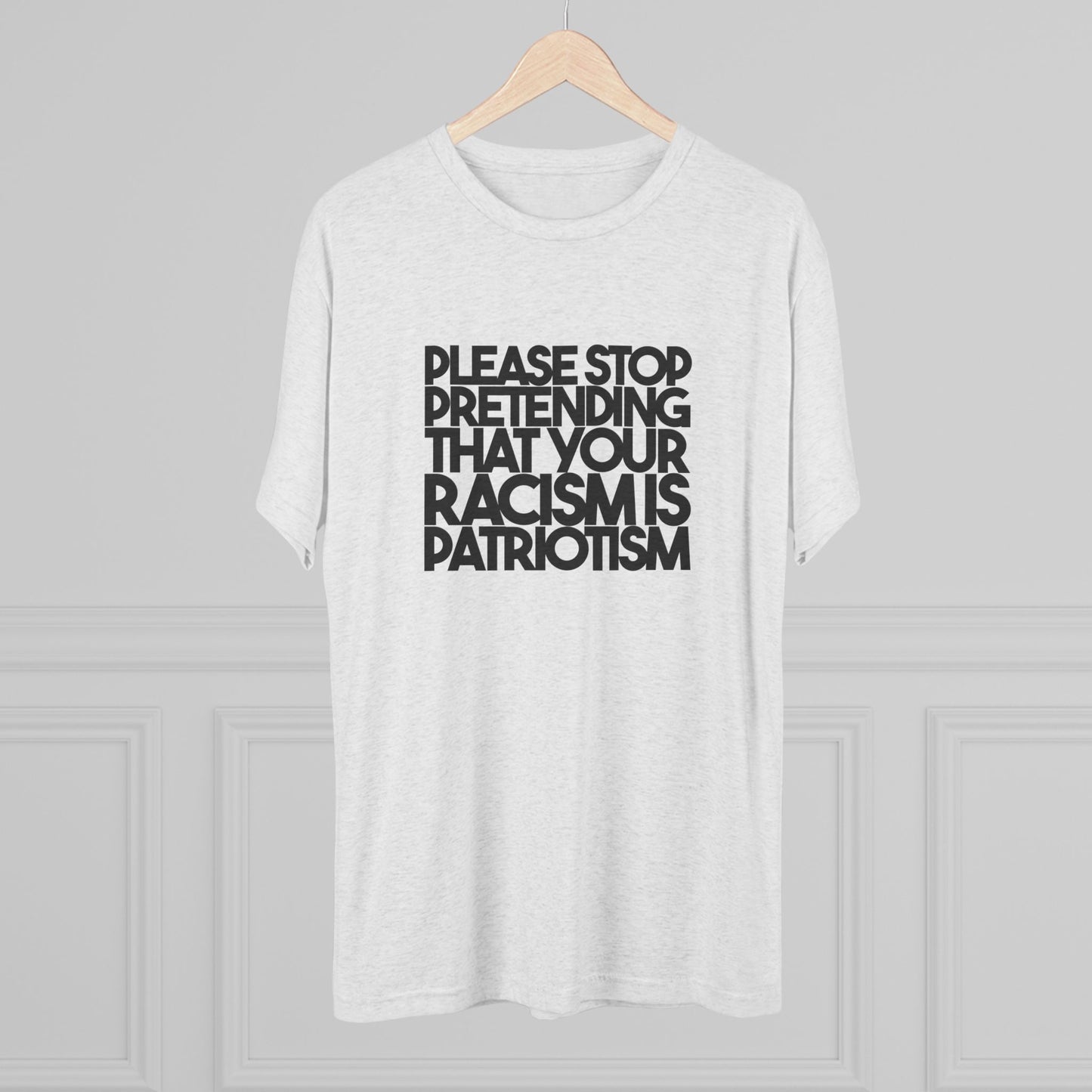 Please Stop Pretending That Your Racism is Patriotism T-Shirt