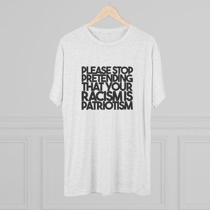 Please Stop Pretending That Your Racism is Patriotism T-Shirt