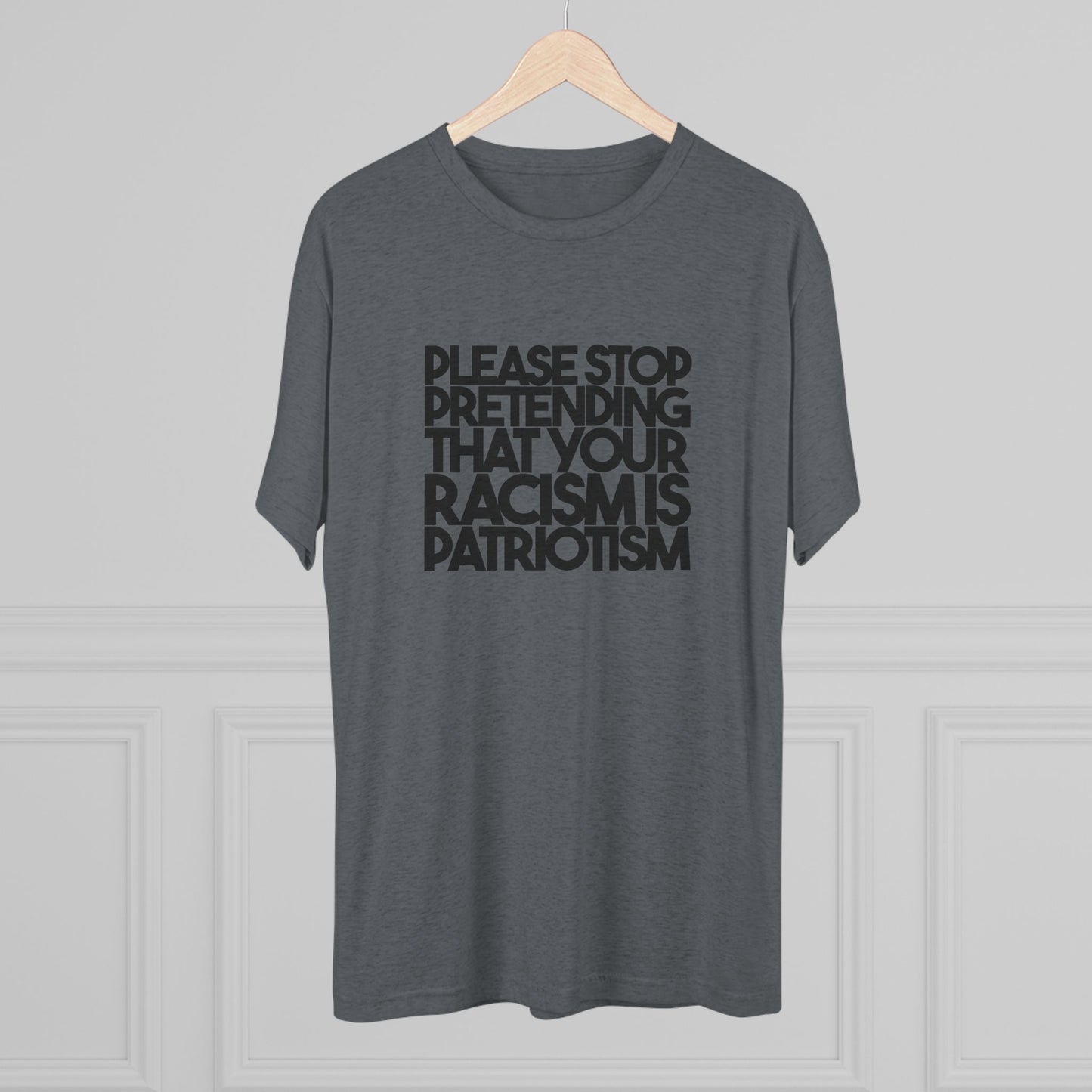 Please Stop Pretending That Your Racism is Patriotism T-Shirt
