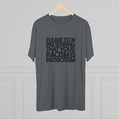 Please Stop Pretending That Your Racism is Patriotism T-Shirt