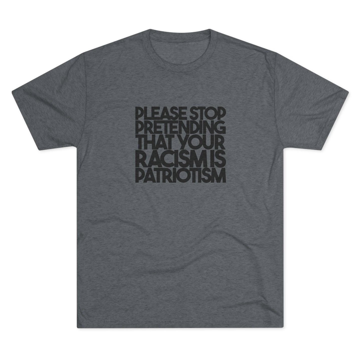 Please Stop Pretending That Your Racism is Patriotism T-Shirt