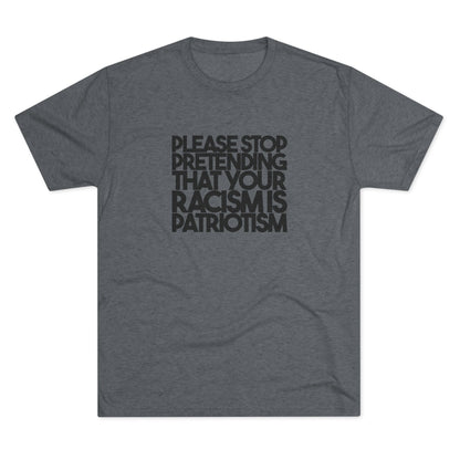 Please Stop Pretending That Your Racism is Patriotism T-Shirt