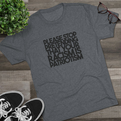 Please Stop Pretending That Your Racism is Patriotism T-Shirt