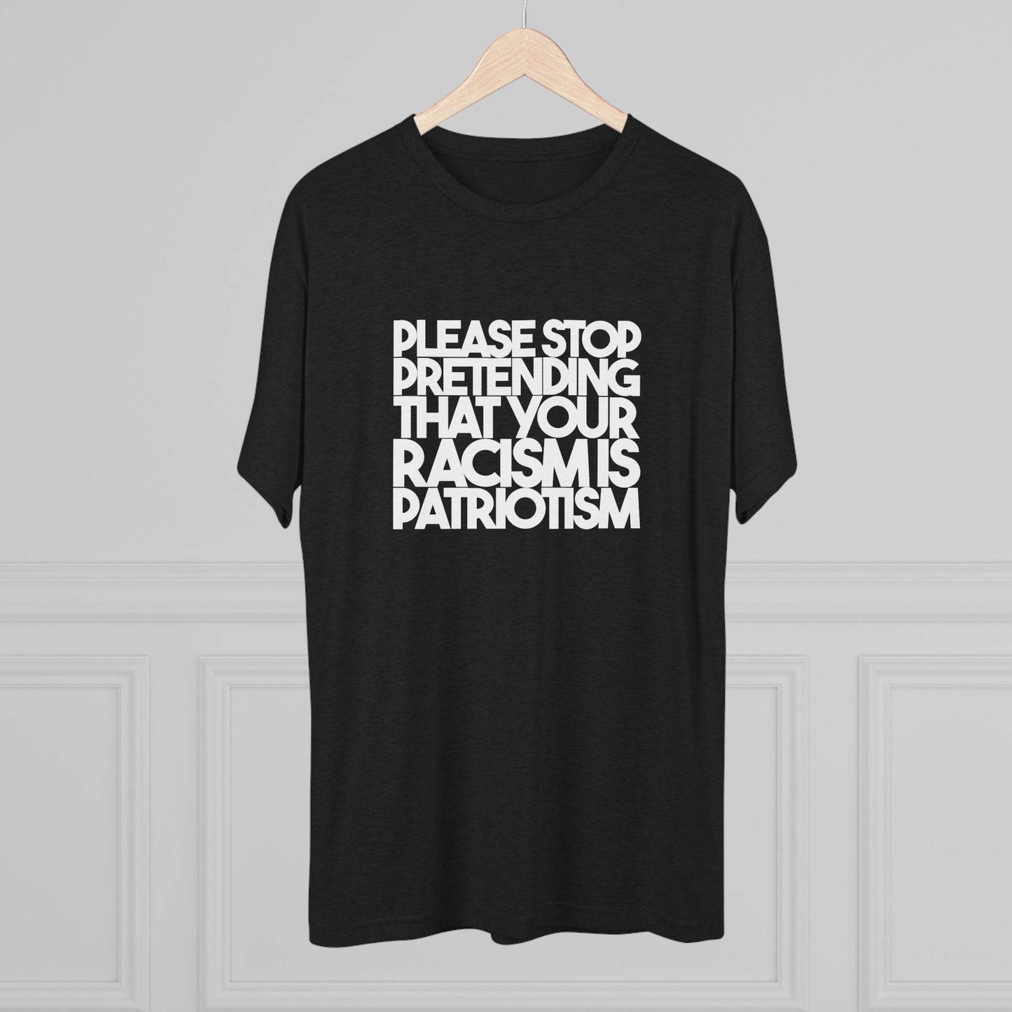 Please Stop Pretending That Your Racism is Patriotism T-Shirt