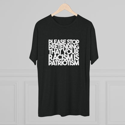 Please Stop Pretending That Your Racism is Patriotism T-Shirt