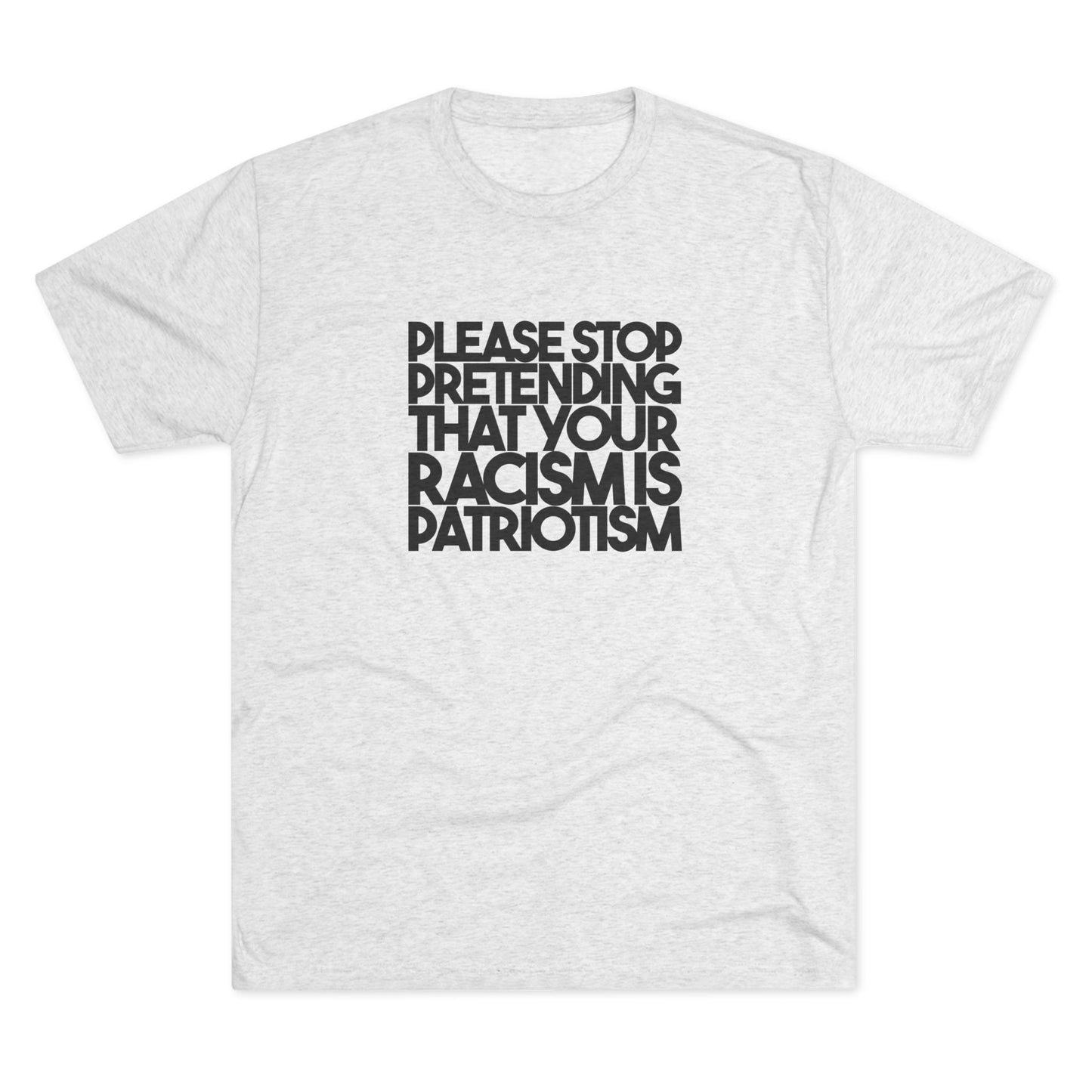Please Stop Pretending That Your Racism is Patriotism T-Shirt