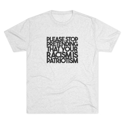 Please Stop Pretending That Your Racism is Patriotism T-Shirt